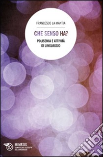 Che senso ha? Polisemia e attività di linguaggio libro di La Mantia Francesco