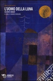 L'uomo della luna. Su Ernst Jünger libro di Blumenberg Hans; Gorgone S. (cur.)