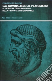 Dal nominalismo al platonismo. Il problema degli universali nella filoosofia contemporanea libro di Calemi Francesco F.