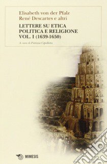 Lettere su etica, politica e religione. Vol. 1 libro di Pfalz von der Elisabeth; Cartesio Renato; Cipolletta P. (cur.)