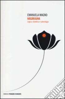 Nagarjuna. Logica, dialettica e soteriologia libro di Magno Emanuela