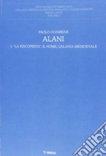 Alani. Vol. 1: La riscoperta, il nome, l'Alania medioevale libro di Ognibene Paolo