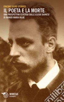 Il poeta e la morte. Una prospettiva estetica sulle elegie duinesi di Rainer Maria Rilke libro di Storace Erasmo Silvio