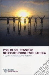 L'oblio del pensiero nell'istituzione psichiatrica libro di Ciriello A. M. (cur.)