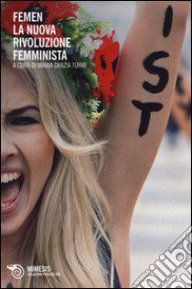 Femen. La nuova rivoluzione femminista libro di Turri M. G. (cur.)