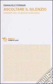 Ascoltare il silenzio. Viaggio nel silenzio in musica libro di Ferrari Emanuele