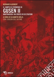 Il campo di sterminio di Gusen II. Mauthausen: via Crucis in 50 stazioni libro di Aldebert Bernard; Hölzl E. (cur.)