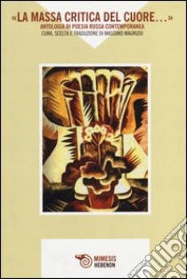 «La massa critica del cuore...» Antologia di poesia russa contemporanea. Testo russo a fronte libro di Maurizio M. (cur.)