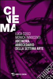 Abcinema: abbecedario della settima arte. Conversazioni sul cinema libro di Innocenti M. (cur.); Cosci L. (cur.)