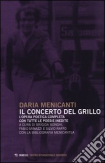 Il concerto del grillo. L'opera poetica completa con tutte le poesie inedite libro di Menicanti Daria; Minazzi F. (cur.); Bonghi B. (cur.); Raffo S. (cur.)