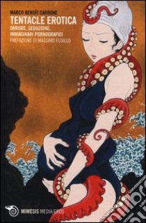 Tentacle erotica. Orrore, seduzione, immaginari pornografici libro di Carbone Marco Benoît