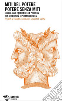 I miti del potere. Potere senza miti. Simbolica e critica della politica tra modernità e postmodernità libro di Ricci F. (cur.); Sorgi G. (cur.)