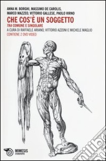 Che cos'è un soggetto. Tra comune e singolare. Atti del Convegno (Cremona, 18 febbraio 2011). Con 2 DVD libro di Ariano R. (cur.); Azzoni V. (cur.); Maglio M. (cur.)