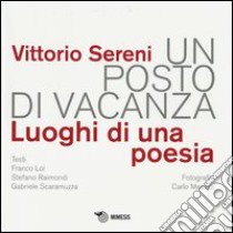 Un posto di vacanza. Luoghi di una poesia. Ediz. illustrata libro di Sereni Vittorio; Meazza Carlo