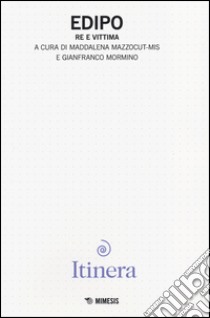 Itinera. Rivista di filosofia e di teoria delle arti. Vol. 7: Edipo. Re e vittima libro di Mazzocut-Mis M. (cur.); Mormino G. (cur.)