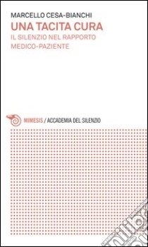 Una tacita cura. Il silenzio nel rapporto medico-paziente libro di Cesa-Bianchi Marcello