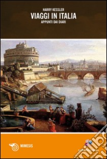 Viaggi in Italia libro di Kessler Harry G.; Renzi L. (cur.); Ravagnati G. (cur.)