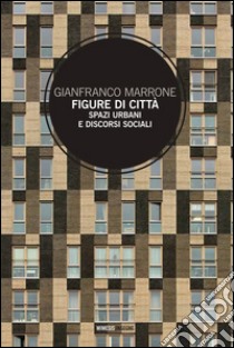 Figure di città. Spazi urbani e discorsi sociali libro di Marrone Gianfranco