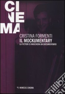 Il mockumentary. La fiction si maschera da documentario libro di Formenti Cristina