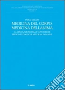 Medicina del corpo, medicina dell'anima. La circolazione delle conoscenze medico-filosofiche nell'Iran sasanide libro di Delaini Paolo