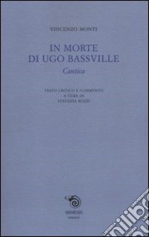 In morte di Ugo Bassville. Cantica libro di Monti Vincenzo; Bozzi S. (cur.)