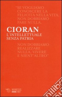 L'Intellettuale senza patria. Intervista con Jason Weiss libro di Cioran Emil M.; Weiss Jason; Di Gennaro A. (cur.)