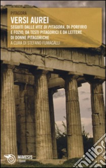 Versi aurei. Seguiti dalle «Vite di Pitagora» di Porfirio e Fozio, da testi pitagorici e da lettere di donne pitagoriche libro di Pitagora; Fumagalli S. (cur.)