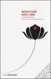 Vento e terra. Uno studio dell'umano libro di Watsuji Tetsuro; Marinucci L. (cur.)