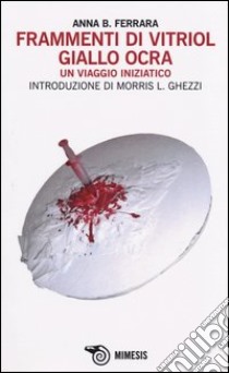 Frammenti di vitriol giallo ocra. Un viaggio iniziatico libro di Ferrara Anna B.