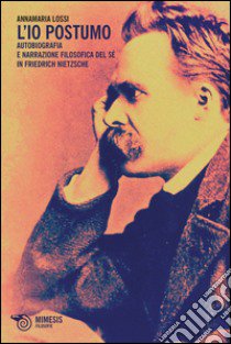 L'Io postumo. Autobiografia e narrazione filosofica del sé in Friederich Nietzsche libro di Lossi Annamaria