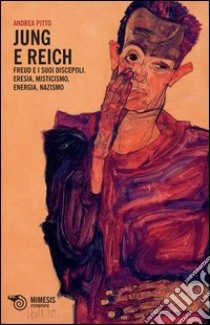 Jung e Reich. Freud e i suoi discepoli. Eresia, misticismo, energia, nazismo libro di Pitto Andrea