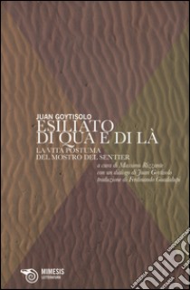 Esiliato di qua e di là. La vita postuma del Mostro del Sentier libro di Goytisolo Juan; Rizzante M. (cur.)