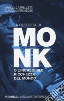 La filosofia di Monk o l'incredibile ricchezza del mondo libro di Cappelletti Arrigo; Franzoso Giacomo