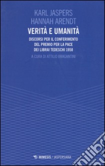 Verità e umanità. Discorsi per il conferimento del premio per la pace dei librai tedeschi 1958 libro di Jaspers Karl; Arendt Hannah; Bragantini A. (cur.)