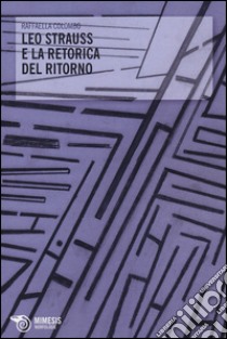 Leo Strauss e la retorica del ritorno libro di Colombo Raffaella