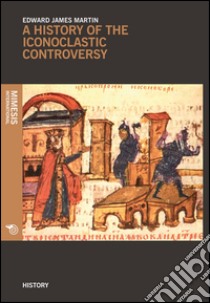 A History of the iconoclastic controversy libro di Martin Edward J.