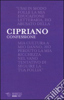 Confessione. La prima versione del mito di Faust nella letteratura antica libro di Cipriano di Antiochia; Fumagalli S. (cur.)