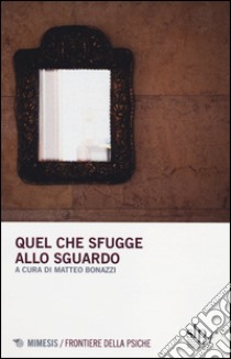 Quel che sfugge allo sguardo libro di Bonazzi M. (cur.)