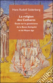 La religion des cathares. Étude sur le gnosticisme de la basse antiquitè et du moyen age libro di Soderberg Hans R.