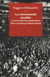 La communauté possible. La democratie des conseils d'apres  Rosa Luxemburg et Hannah Arendt libro di D'Alessandro Ruggero