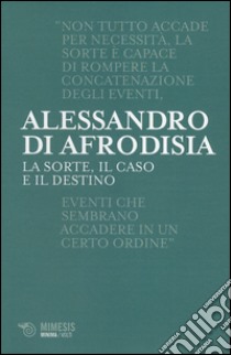 La sorte, il caso e il destino libro di Alessandro di Afrodisia