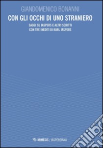 Con gli occhi di uno straniero. Saggi su Jaspers e altri scritti con tre inediti di Karl Jaspers libro di Bonanni Giandomenico