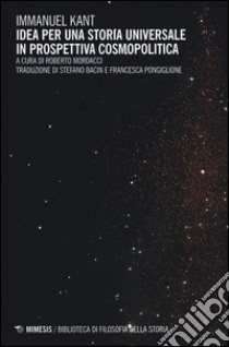 Idea per una storia universale in prospettiva cosmopolitica. Testo tedesco a fronte libro di Kant Immanuel; Mordacci R. (cur.)