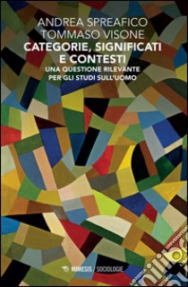 Categorie, significati e contesti. Una questione rilevante per gli studi sull'uomo libro di Spreafico Andrea; Visone Tommaso