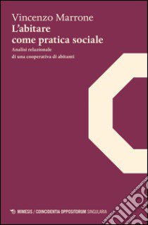 L'abitare come pratica sociale. Analisi relazionale di una coperativa di abitanti libro di Marrone Vincenzo