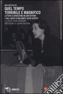 Quel tempo terribile e magnifico. Lettere clandestine da San Vittore e dal lager di Bolzano e altri scritti libro di Buffulini Ada; Venegoni D. (cur.)