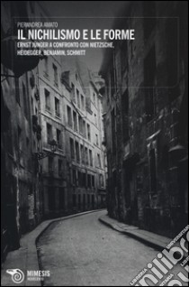 Il nichilismo e le forme. Ernst Jünger a confronto con Nietzsche, Heidegger, Benjamin, Schmitt libro di Amato Pierandrea