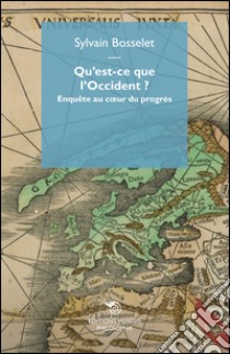 Qu'est-ce que l'Occident? Enquête au coeur du progrès libro di Bosselet Sylvain