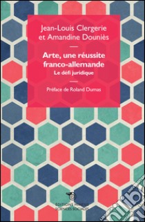 Arte, une réussite franco-allemande. La défi juridique libro di Clergerie Jean-Louis; Douniès Amandine