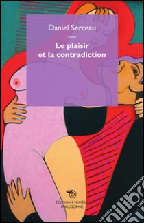 Le plaisir et la contradiction libro di Serceau Daniel